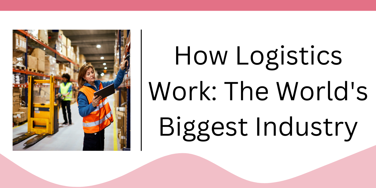 How Logistics Work: The World's Biggest Industry