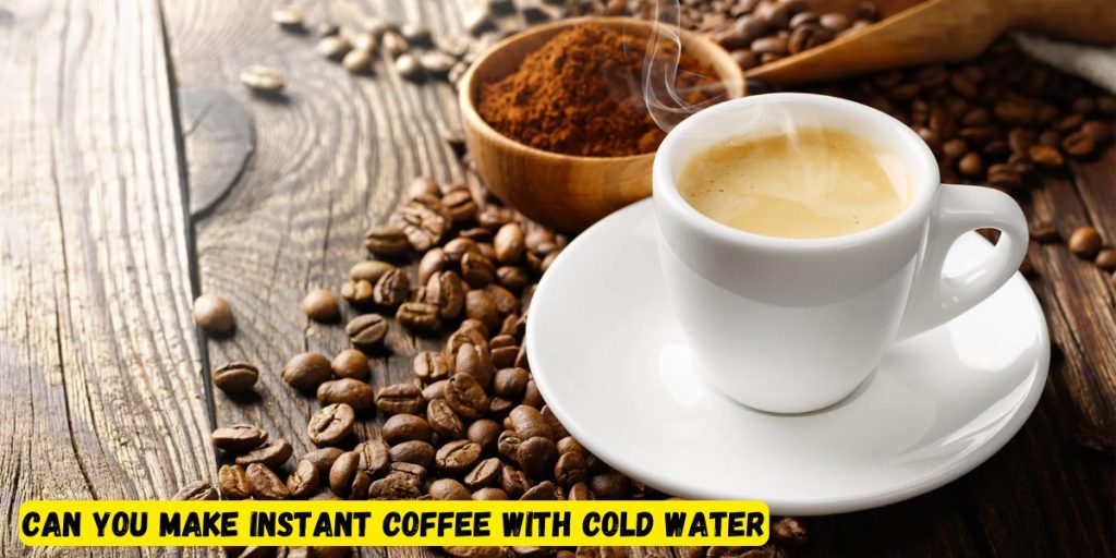 Can You Make Instant Coffee With Cold Water 