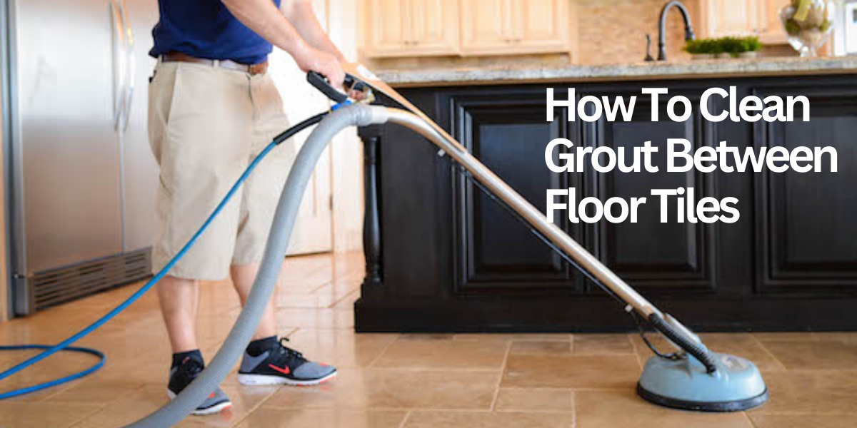 How To Clean Grout Between Floor Tiles?
