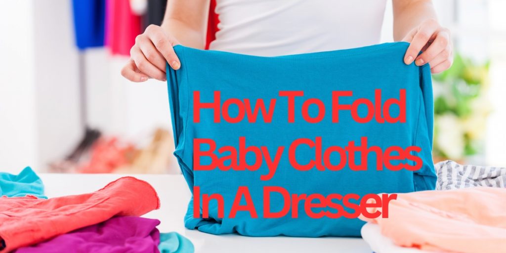 How To Fold Baby Clothes In A Dresser