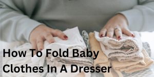 How To Fold Baby Clothes In A Dresser